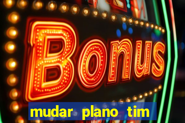 mudar plano tim beta mensal para semanal